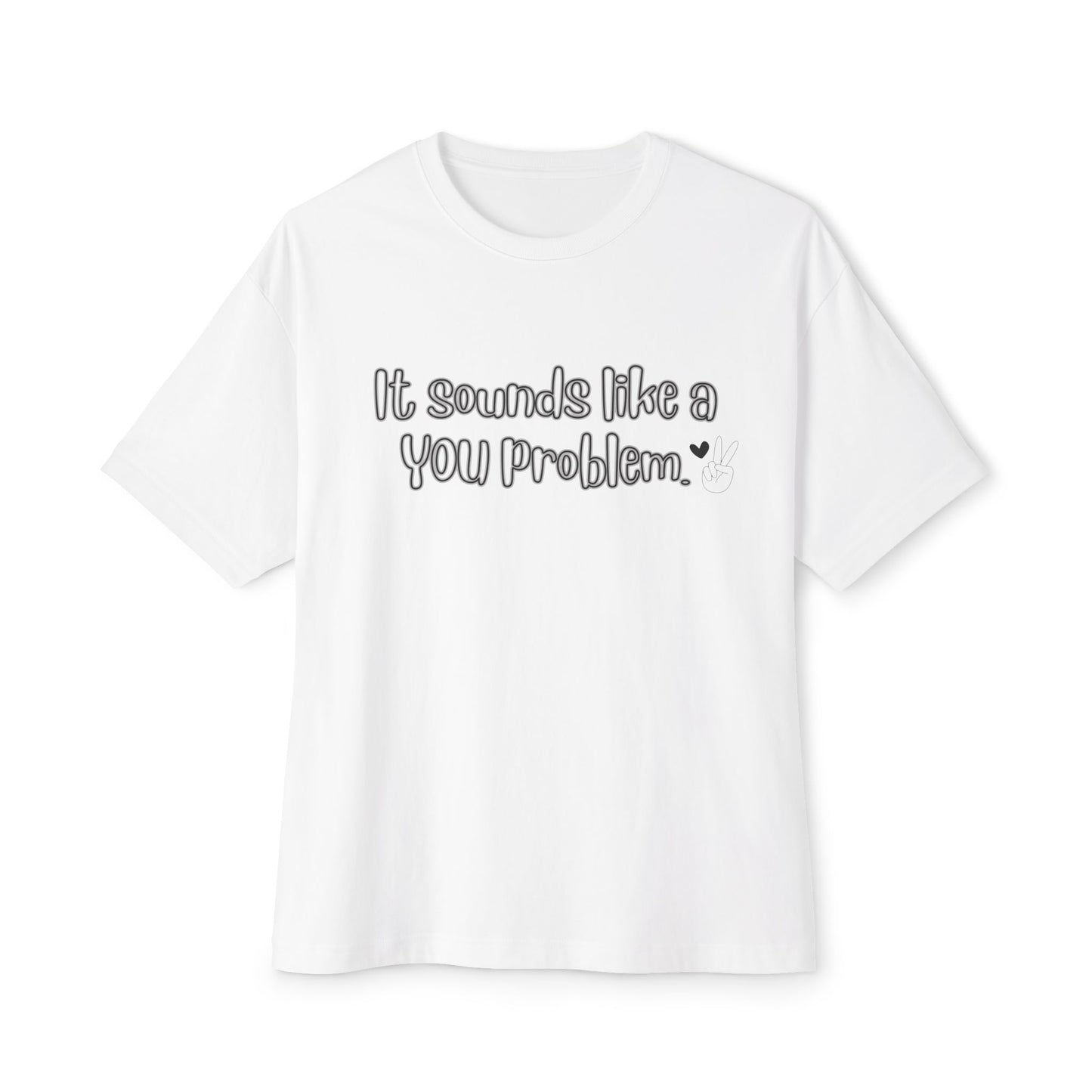 Sounds like a You problem Unisex Oversized Boxy Tee